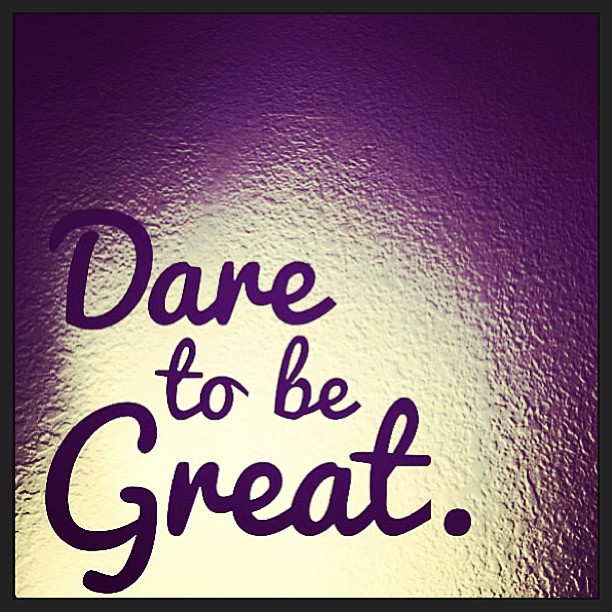 Dare to be Great!